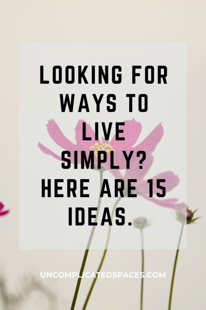 Test that reads "Looking for ways to live simply? Here are 15 ideas." is overlaid on a photo of a couple of pink flowers.